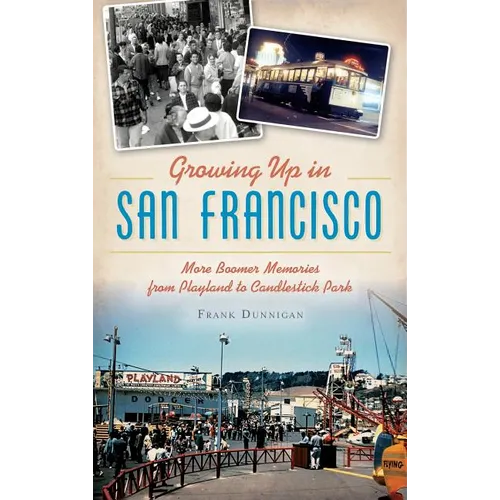 Growing Up in San Francisco: More Boomer Memories from Playland to Candlestick Park