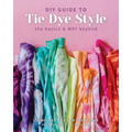DIY Guide to Tie Dye Style: The Basics & Way Beyond - Paperback