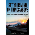 Set Your Mind on Things Above: Finding Joy in the Word by Renewing the Mind - Paperback