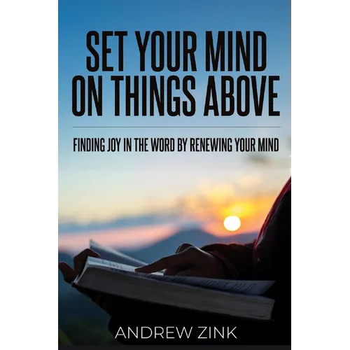 Set Your Mind on Things Above: Finding Joy in the Word by Renewing the Mind - Paperback