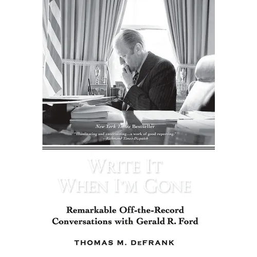 Write It When I'm Gone: Remarkable Off-the-Record Conversations with Gerald R. Ford - Paperback