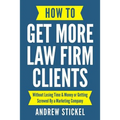 How to Get More Law Firm Clients: Without Losing Time & Money or Getting Screwed By a Marketing Company