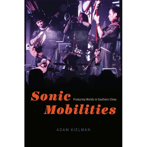 Sonic Mobilities: Producing Worlds in Southern China - Paperback