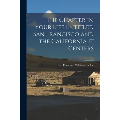 The Chapter in Your Life Entitled San Francisco and the California It Centers
