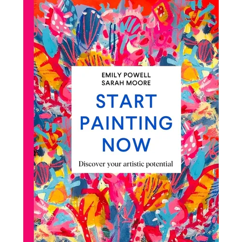 Start Painting Now: Discover Your Artistic Potential - Hardcover