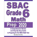SBAC Grade 6 Math Prep 2020: A Comprehensive Review and Step-By-Step Guide to Preparing for the SBAC Math Test - Paperback