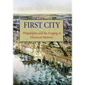 First City: Philadelphia and the Forging of Historical Memory