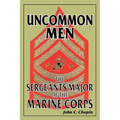 Uncommon Men: The Sergeants Major of the Marine Corps