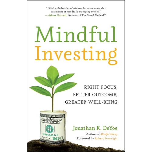 Mindful Investing: Right Focus, Better Outcome, Greater Well-Being - Paperback
