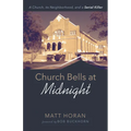 Church Bells at Midnight: A Church, Its Neighborhood, and a Serial Killer - Hardcover