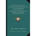 History Of The Rise, Progress And Termination Of The American Revolution V1: Interspersed With Biographical, Political And Moral Observations (1805)