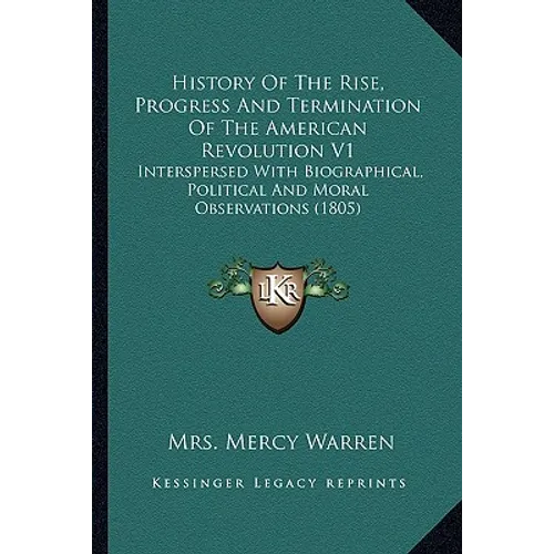 History Of The Rise, Progress And Termination Of The American Revolution V1: Interspersed With Biographical, Political And Moral Observations (1805)