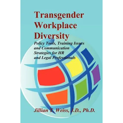 Transgender Workplace Diversity: Policy Tools, Training Issues and Communication Strategies for HR and Legal Professionals