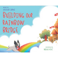 Building Our Rainbow Bridge - Hardcover