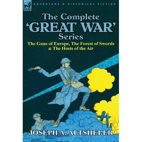 The Complete 'Great War' Series: The Guns of Europe, the Forest of Swords & the Hosts of the Air