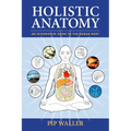 Holistic Anatomy: An Integrative Guide to the Human Body - Paperback