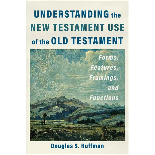 Understanding the New Testament Use of the Old Testament: Forms, Features, Framings, and Functions - Paperback