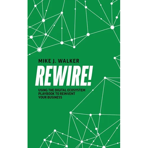 Rewire!: Using the Digital Ecosystem Playbook to Reinvent Your Business - Paperback