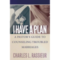 I Have a Plan: A Pastor's Guide to Counseling Troubled Marriages - Paperback