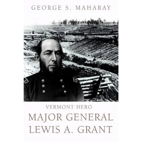 Vermont Hero: Major General Lewis A. Grant