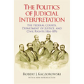 The Politics of Judicial Interpretation: The Federal Courts, Department of Justice, and Civil Rights, 1866-1876