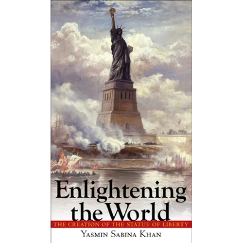 Enlightening the World: The Creation of the Statue of Liberty