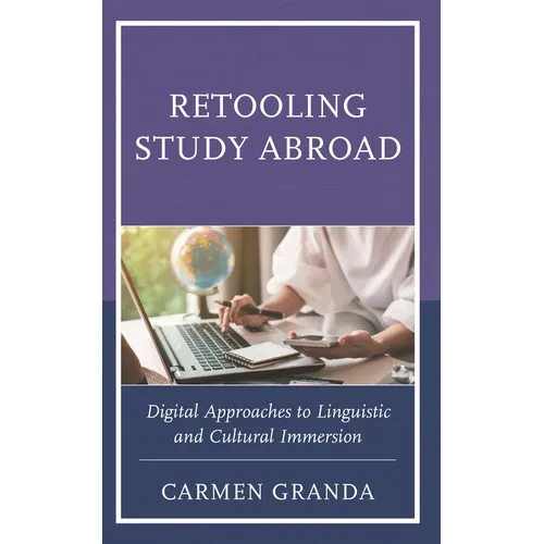 Retooling Study Abroad: Digital Approaches to Linguistic and Cultural Immersion - Hardcover