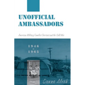 Unofficial Ambassadors: American Military Families Overseas and the Cold War, 1946-1965 - Hardcover