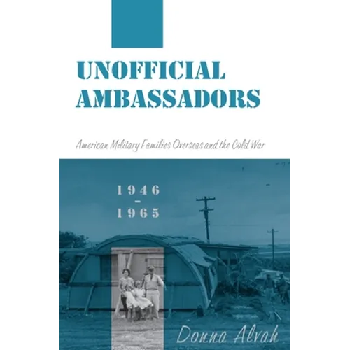 Unofficial Ambassadors: American Military Families Overseas and the Cold War, 1946-1965 - Hardcover