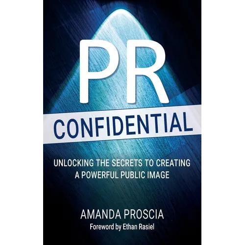 PR Confidential: Unlocking the Secrets to Creating a Powerful Public Image - Paperback