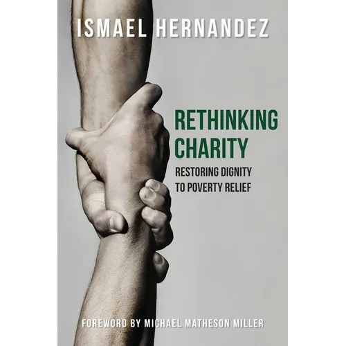 Rethinking Charity: Restoring Dignity to Poverty Relief - Paperback