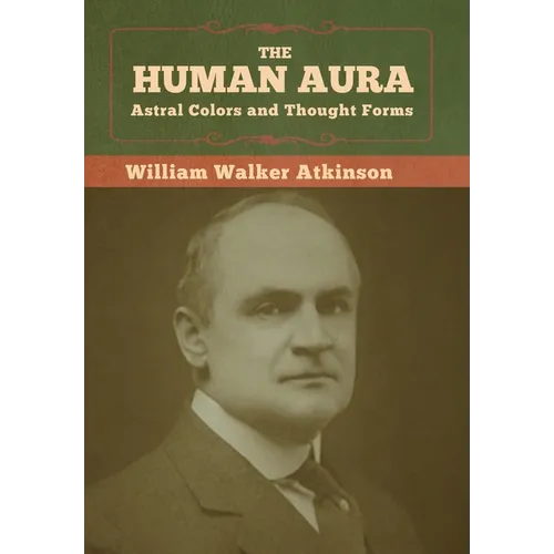 The Human Aura: Astral Colors and Thought Forms - Hardcover