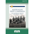 Australia's First Campaign: The Capture of German New Guinea, 1914 [16pt Large Print Edition]