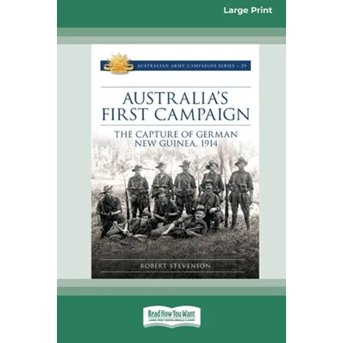 Australia's First Campaign: The Capture of German New Guinea, 1914 [16pt Large Print Edition]