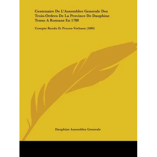 Centenaire De L'Assemblee Generale Des Trois-Ordres De La Province De Dauphine Tenue A Romans En 1788: Compte Rendu Et Proces-Verbaux (1889)