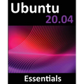 Ubuntu 20.04 Essentials: A Guide to Ubuntu 20.04 Desktop and Server Editions - Paperback