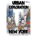 Urban Exploration - New York The Comprehensive Travel Guide