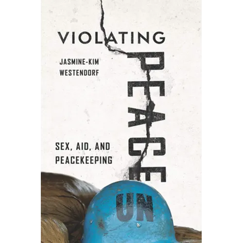 Violating Peace: Sex, Aid, and Peacekeeping - Hardcover