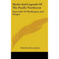 Myths and Legends of the Pacific Northwest: Especially of Washington and Oregon