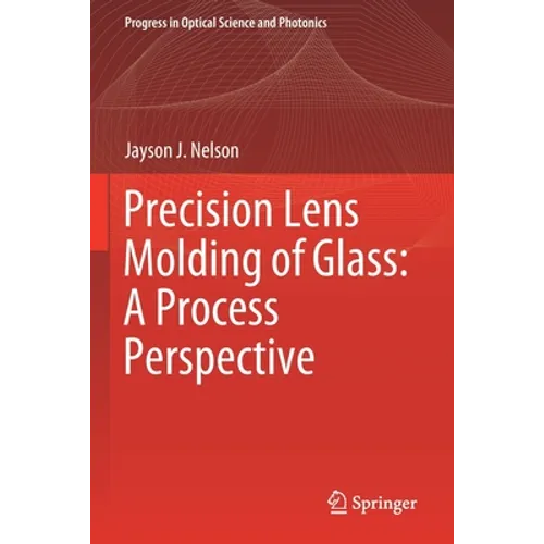 Precision Lens Molding of Glass: A Process Perspective - Paperback