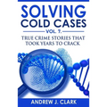 Solving Cold Cases Vol. 7: True Crime Stories that Took Years to Crack - Paperback