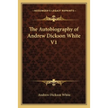 The Autobiography of Andrew Dickson White V1