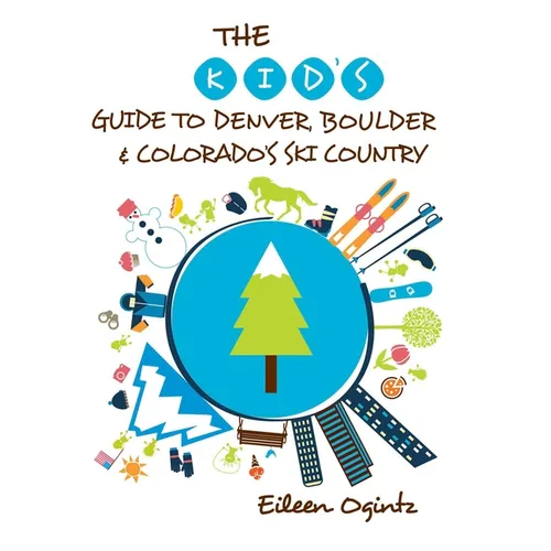 The Kid's Guide to Denver, Boulder & Colorado's Ski Country