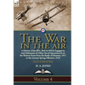 The War in the Air: Volume 4-A History of the RFC, RAF & RNAS Engaged in Anti-Submarine & Other Naval Operations & on the Western Front from the Battl