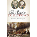 The: Road to Yorktown: Jefferson, Lafayette and the British Invasion of Virginia