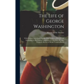 The Life of George Washington: With Curious Anecdotes, Equally Honourable to Himself and Exemplary to His Young Countrymen... / by M.L. Weems, Former