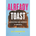 Already Toast: Caregiving and Burnout in America - Hardcover
