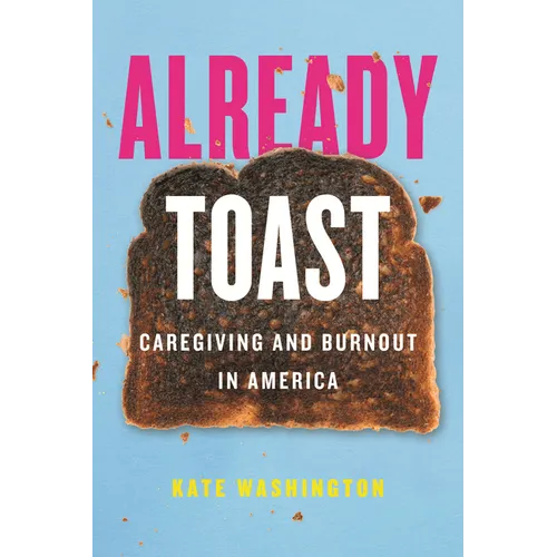 Already Toast: Caregiving and Burnout in America - Hardcover