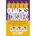 Quacks and Crusaders: The Fabulous Careers of John Brinkley, Norman Baker, and Harry Hoxsey