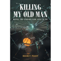 Killing My Old Man; Being the Person God Sees in Me - Paperback